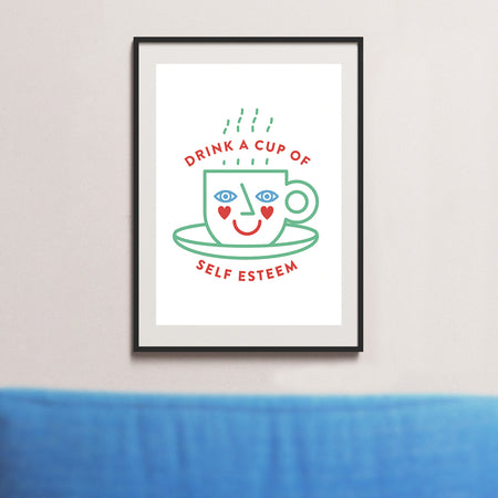 Drink a Cup of Self Esteem A4 Print