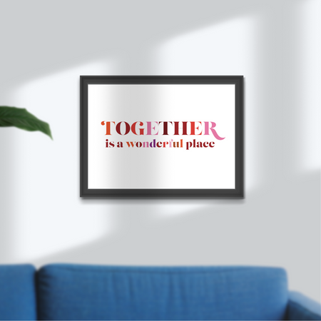 Together Is A Wonderful Place Print